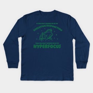 If you can't handle me at my executive dysfunction then you don't deserve me at my hyperfocus shirt | adhd awareness | autism late diagnosis Kids Long Sleeve T-Shirt